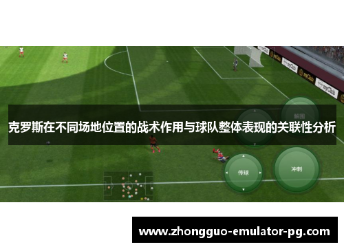 克罗斯在不同场地位置的战术作用与球队整体表现的关联性分析