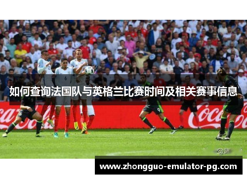 如何查询法国队与英格兰比赛时间及相关赛事信息