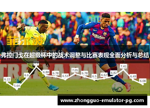 弗拉门戈在超级杯中的战术调整与比赛表现全面分析与总结