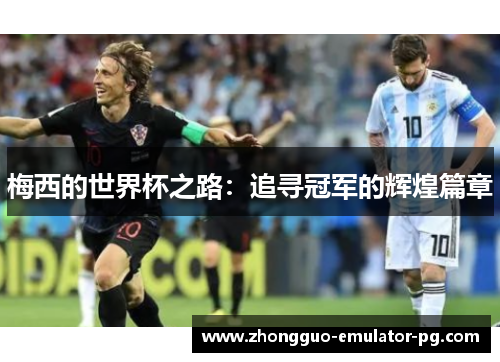梅西的世界杯之路：追寻冠军的辉煌篇章