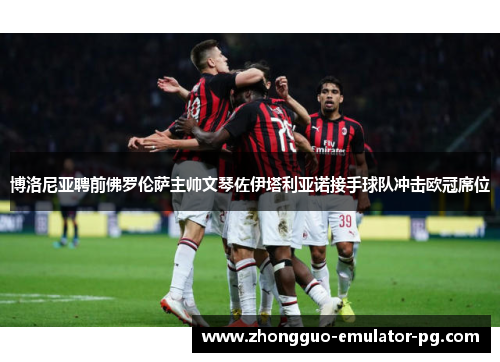 博洛尼亚聘前佛罗伦萨主帅文琴佐伊塔利亚诺接手球队冲击欧冠席位 博洛尼亚聘前佛罗伦萨主帅文琴佐伊塔利亚诺接手球队冲击欧冠席位