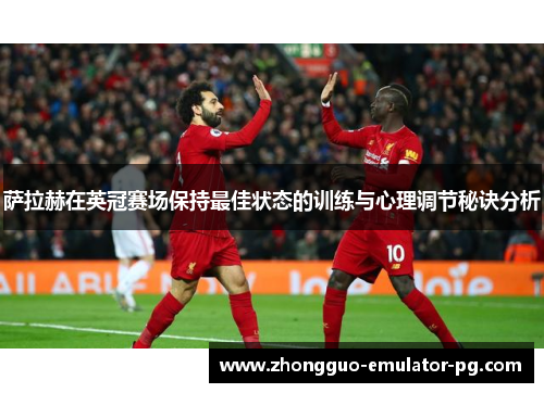 萨拉赫在英冠赛场保持最佳状态的训练与心理调节秘诀分析