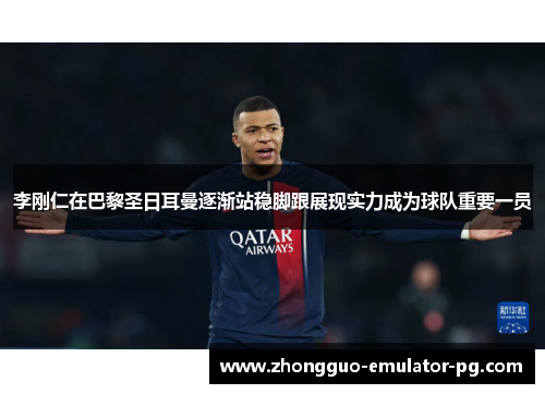 李刚仁在巴黎圣日耳曼逐渐站稳脚跟展现实力成为球队重要一员 李刚仁在巴黎圣日耳曼逐渐站稳脚跟展现实力成为球队重要一员