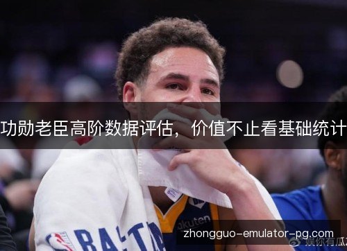 功勋老臣高阶数据评估,价值不止看基础统计 功勋老臣高阶数据评估,价值不止看基础统计
